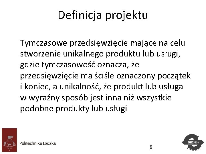 Definicja projektu Tymczasowe przedsięwzięcie mające na celu stworzenie unikalnego produktu lub usługi, gdzie tymczasowość