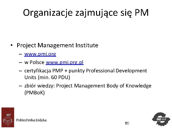 Organizacje zajmujące się PM • Project Management Institute – www. pmi. org – w Organizacje zajmujące się PM • Project Management Institute – www. pmi. org – w
