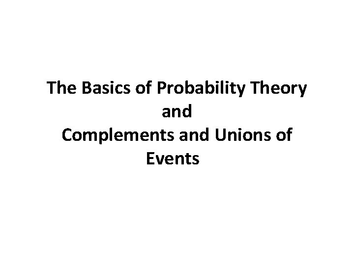 The Basics of Probability Theory and Complements and Unions of Events 