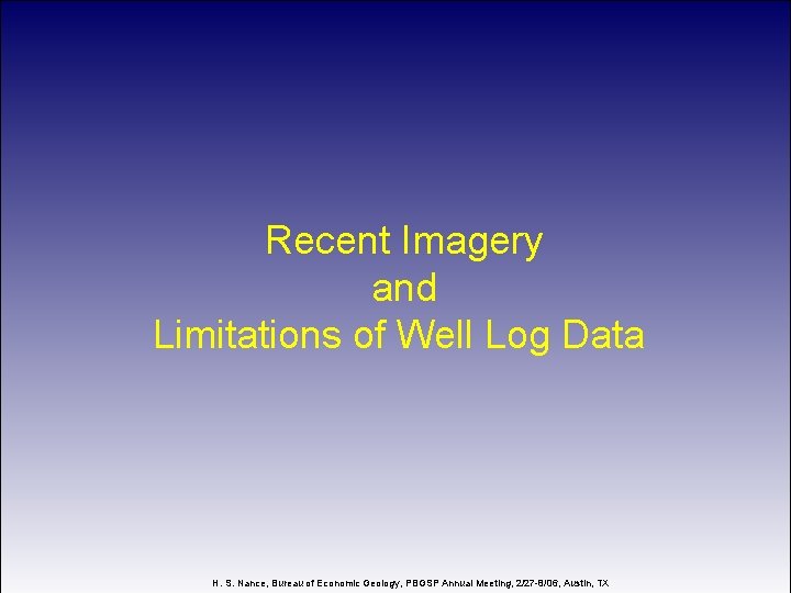 Recent Imagery and Limitations of Well Log Data H. S. Nance, Bureau of Economic