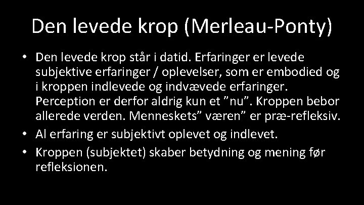 Den levede krop (Merleau-Ponty) • Den levede krop står i datid. Erfaringer er levede