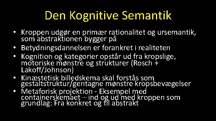 Den Kognitive Semantik • Kroppen udgør en primær rationalitet og ursemantik, som abstraktionen bygger