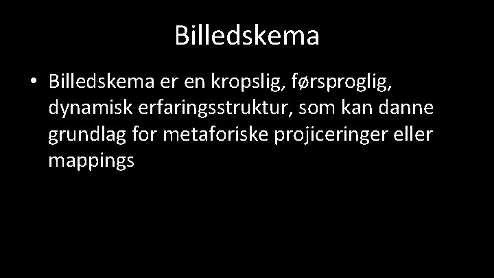 Billedskema • Billedskema er en kropslig, førsproglig, dynamisk erfaringsstruktur, som kan danne grundlag for