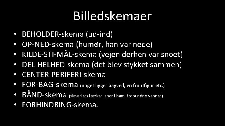 Billedskemaer • • BEHOLDER-skema (ud-ind) OP-NED-skema (humør, han var nede) KILDE-STI-MÅL-skema (vejen derhen var