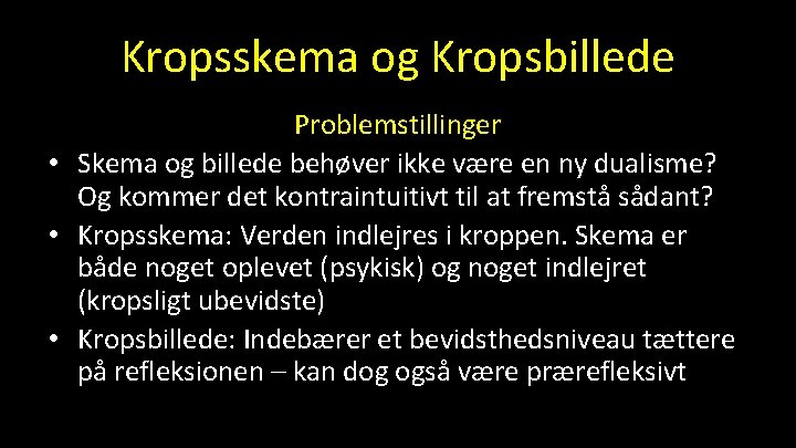 Kropsskema og Kropsbillede Problemstillinger • Skema og billede behøver ikke være en ny dualisme?