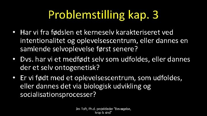 Problemstilling kap. 3 • Har vi fra fødslen et kerneselv karakteriseret ved intentionalitet og