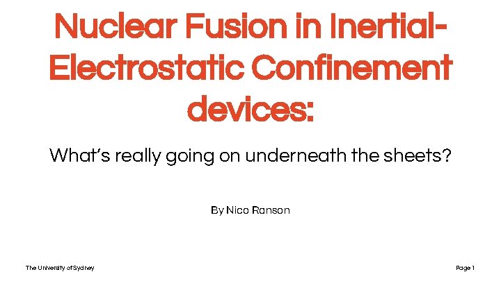 Nuclear Fusion in Inertial. Electrostatic Confinement devices: What’s really going on underneath the sheets? Nuclear Fusion in Inertial. Electrostatic Confinement devices: What’s really going on underneath the sheets?