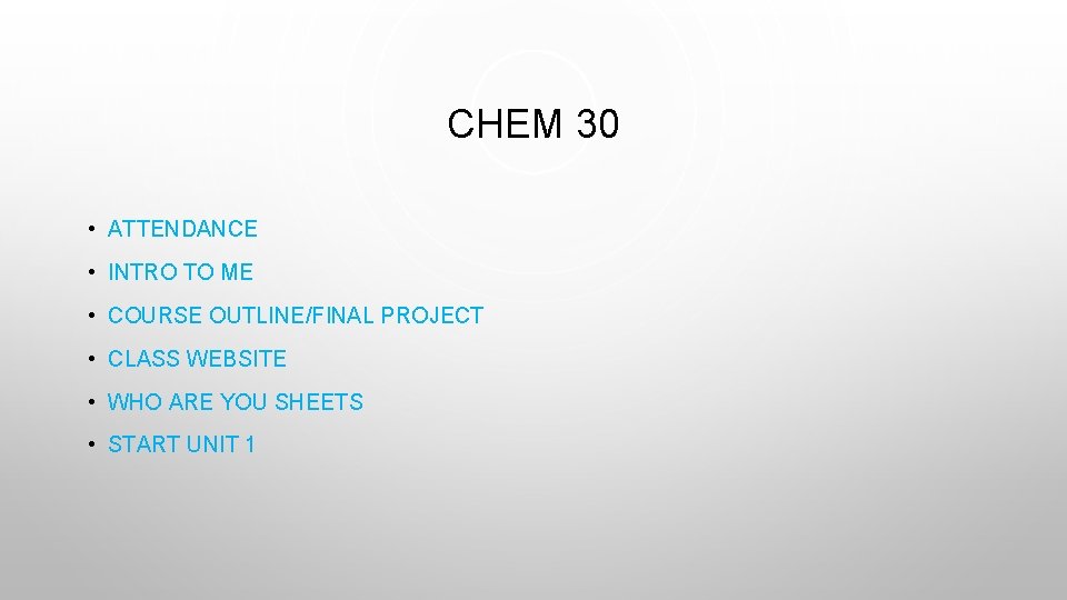 CHEM 30 • ATTENDANCE • INTRO TO ME • COURSE OUTLINE/FINAL PROJECT • CLASS