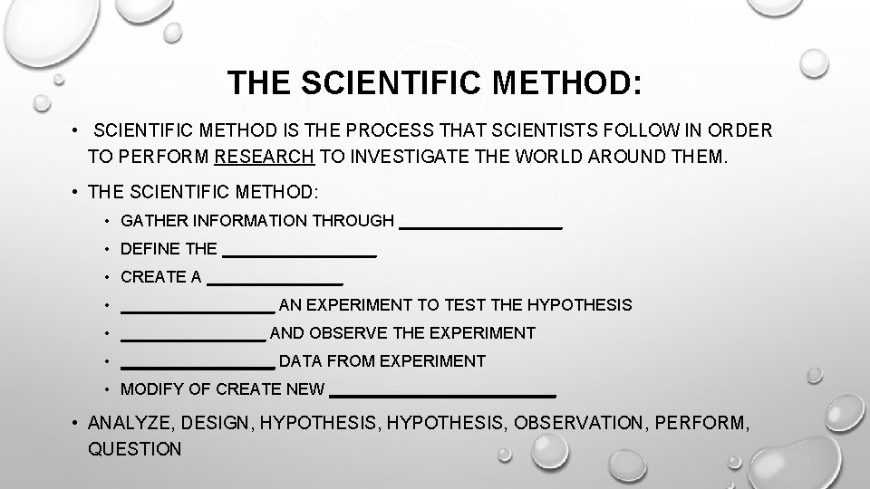 THE SCIENTIFIC METHOD: • SCIENTIFIC METHOD IS THE PROCESS THAT SCIENTISTS FOLLOW IN ORDER