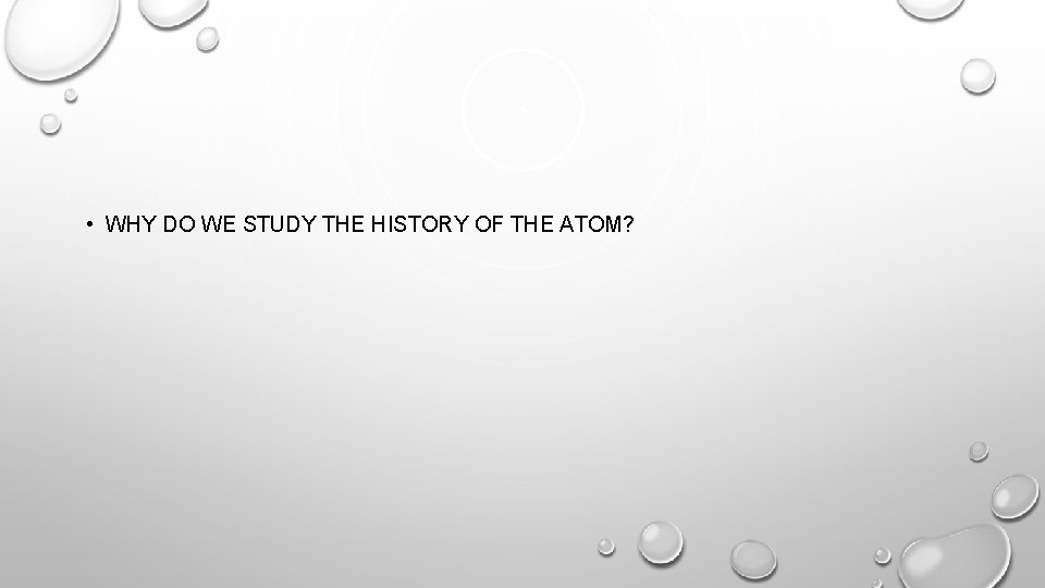  • WHY DO WE STUDY THE HISTORY OF THE ATOM? 
