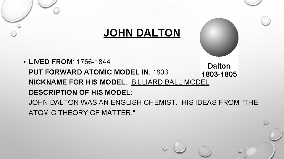 JOHN DALTON • LIVED FROM: 1766 -1844 PUT FORWARD ATOMIC MODEL IN: 1803 NICKNAME