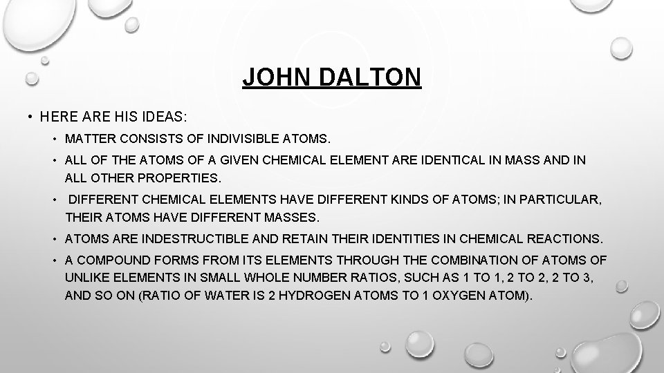 JOHN DALTON • HERE ARE HIS IDEAS: • MATTER CONSISTS OF INDIVISIBLE ATOMS. •
