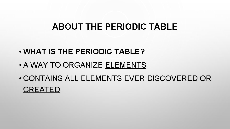 ABOUT THE PERIODIC TABLE • WHAT IS THE PERIODIC TABLE? • A WAY TO