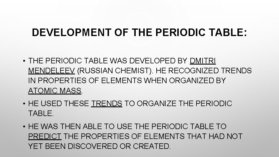 DEVELOPMENT OF THE PERIODIC TABLE: • THE PERIODIC TABLE WAS DEVELOPED BY DMITRI MENDELEEV