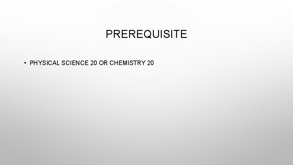 PREREQUISITE • PHYSICAL SCIENCE 20 OR CHEMISTRY 20 