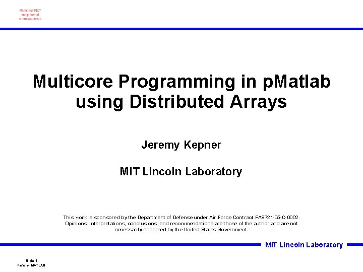 Multicore Programming in p. Matlab using Distributed Arrays Jeremy Kepner MIT Lincoln Laboratory This