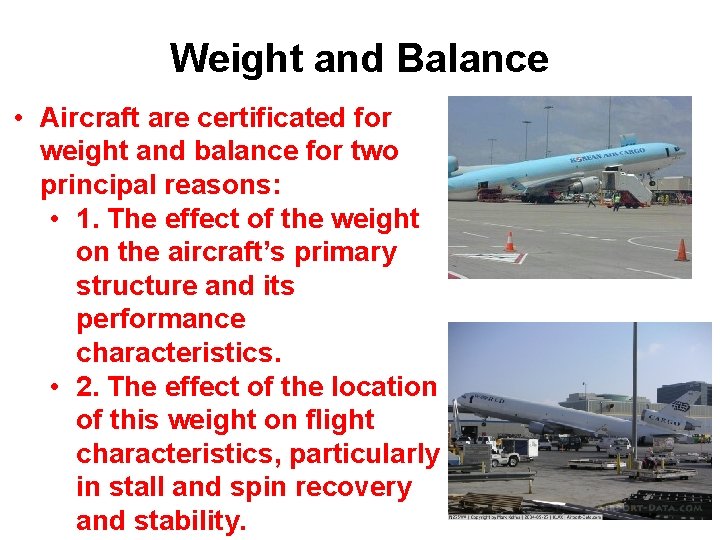 Weight and Balance • Aircraft are certificated for weight and balance for two principal