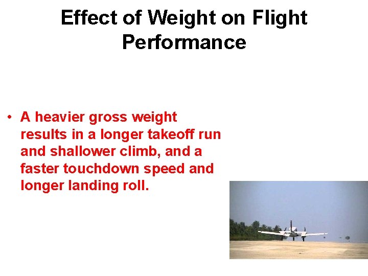 Effect of Weight on Flight Performance • A heavier gross weight results in a