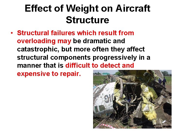 Effect of Weight on Aircraft Structure • Structural failures which result from overloading may
