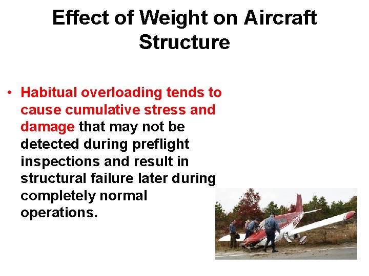 Effect of Weight on Aircraft Structure • Habitual overloading tends to cause cumulative stress