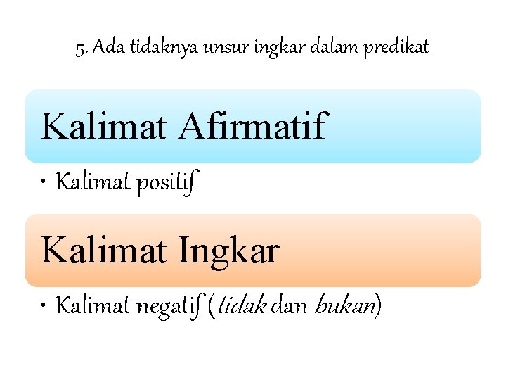 5. Ada tidaknya unsur ingkar dalam predikat Kalimat Afirmatif • Kalimat positif Kalimat Ingkar