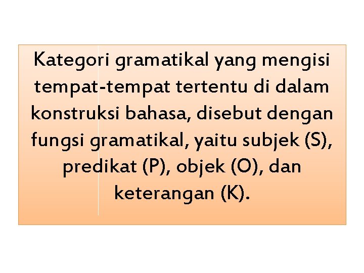 Kategori gramatikal yang mengisi tempat-tempat tertentu di dalam konstruksi bahasa, disebut dengan fungsi gramatikal,