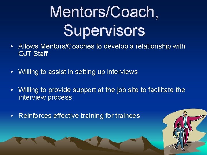 Mentors/Coach, Supervisors • Allows Mentors/Coaches to develop a relationship with OJT Staff • Willing
