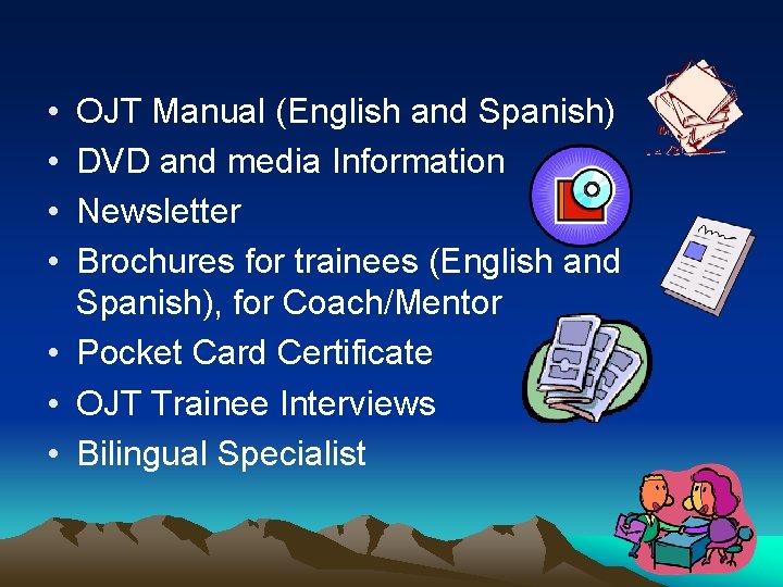  • • OJT Manual (English and Spanish) DVD and media Information Newsletter Brochures