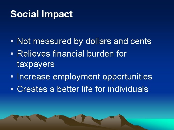 Social Impact • Not measured by dollars and cents • Relieves financial burden for