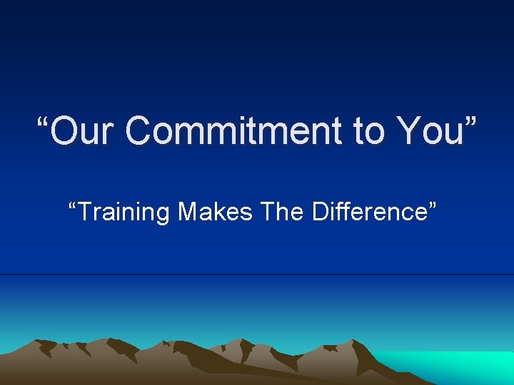 “Our Commitment to You” “Training Makes The Difference” 