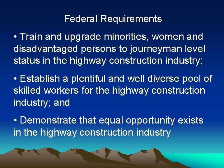 Federal Requirements • Train and upgrade minorities, women and disadvantaged persons to journeyman level