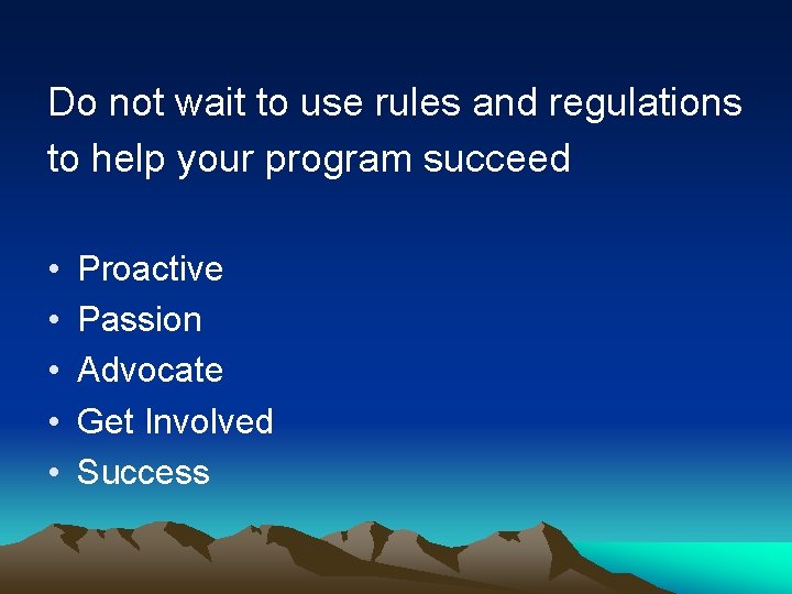 Do not wait to use rules and regulations to help your program succeed •