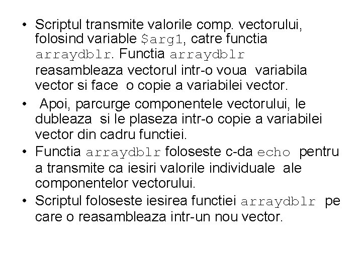  • Scriptul transmite valorile comp. vectorului, folosind variable $arg 1, catre functia arraydblr.