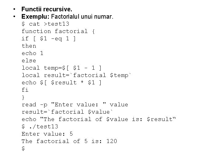  • Functii recursive. • Exemplu: Factorialul unui numar. $ cat >test 13 function