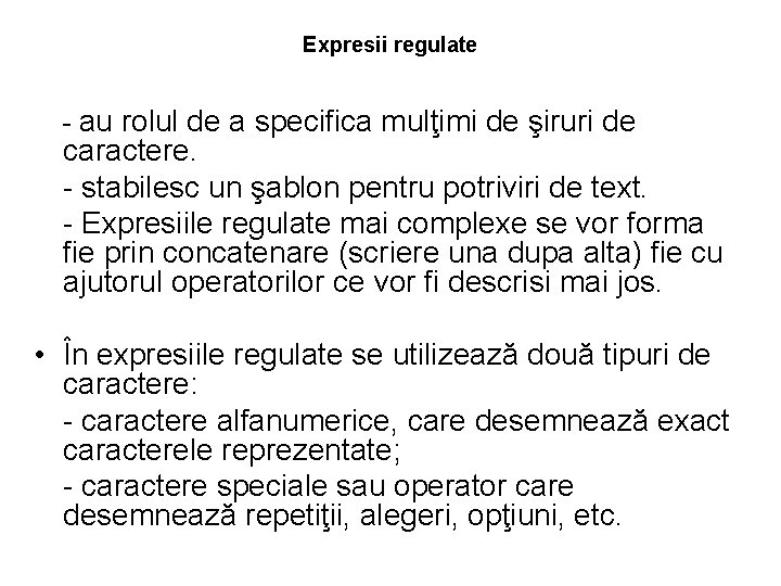 Expresii regulate - au rolul de a specifica mulţimi de şiruri de caractere. -