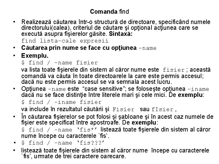 Comanda find • Realizează căutarea într-o structură de directoare, specificând numele directorului(calea), criteriul de