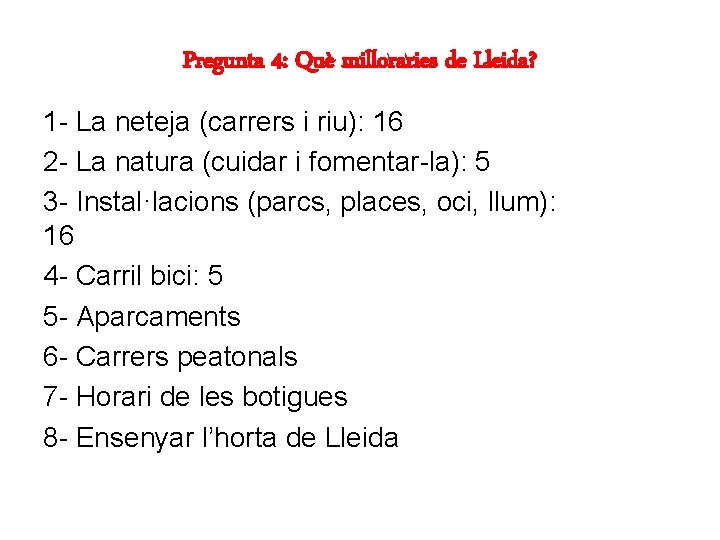 Pregunta 4: Què milloraries de Lleida? 1 - La neteja (carrers i riu): 16