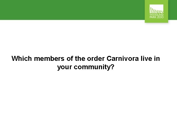 Which members of the order Carnivora live in your community? 