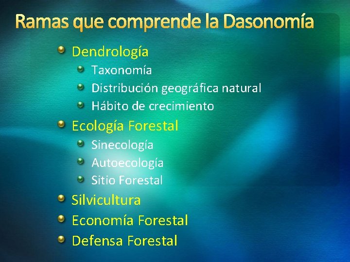 Ramas que comprende la Dasonomía Dendrología Taxonomía Distribución geográfica natural Hábito de crecimiento Ecología