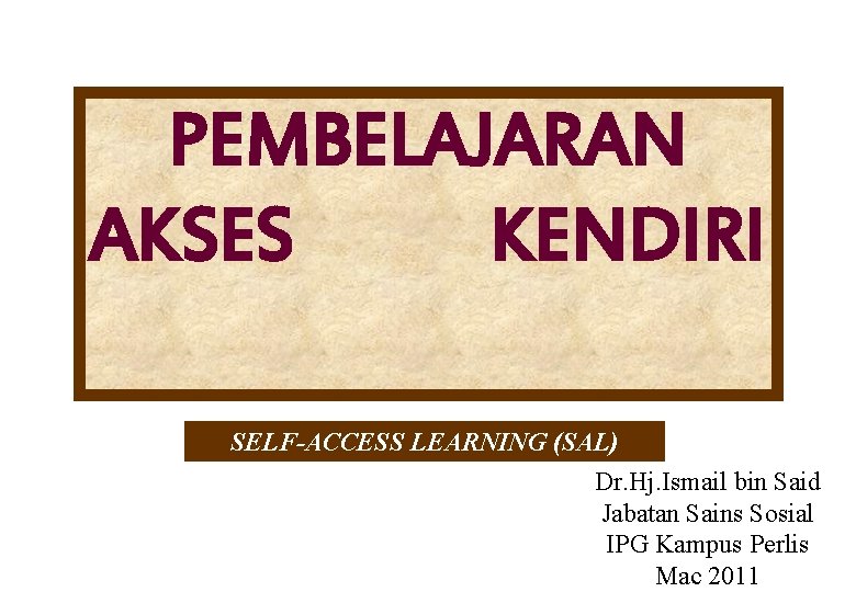 PEMBELAJARAN AKSES KENDIRI SELF-ACCESS LEARNING (SAL) Dr. Hj. Ismail bin Said Jabatan Sains Sosial