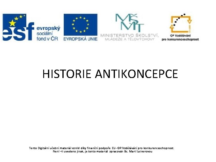 HISTORIE ANTIKONCEPCE Tento Digitální učební materiál vznikl díky finanční podpoře EU- OP Vzdělávání pro