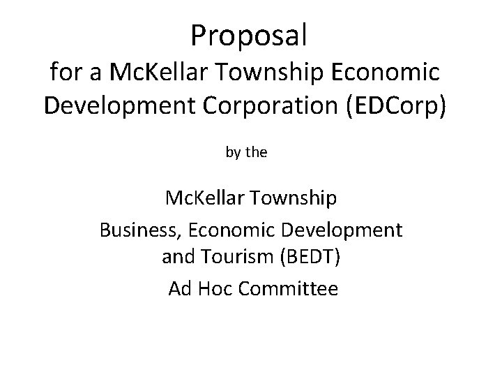  Proposal for a Mc. Kellar Township Economic Development Corporation (EDCorp) by the Mc.