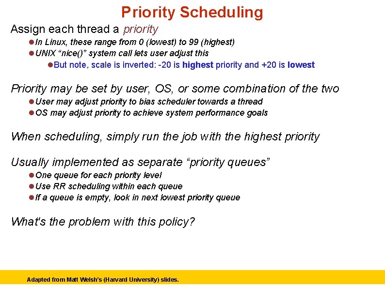 Priority Scheduling Assign each thread a priority In Linux, these range from 0 (lowest)