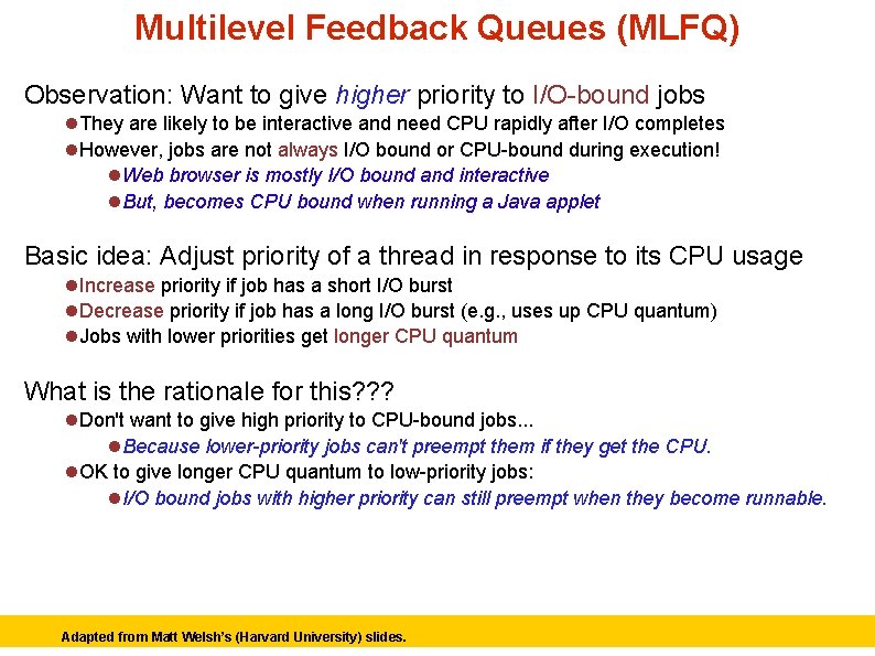 Multilevel Feedback Queues (MLFQ) Observation: Want to give higher priority to I/O-bound jobs They