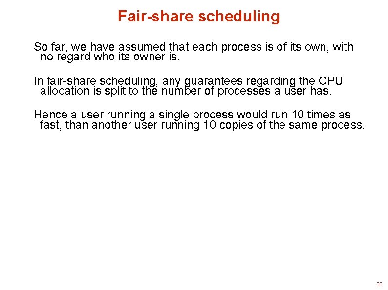 Fair-share scheduling So far, we have assumed that each process is of its own,