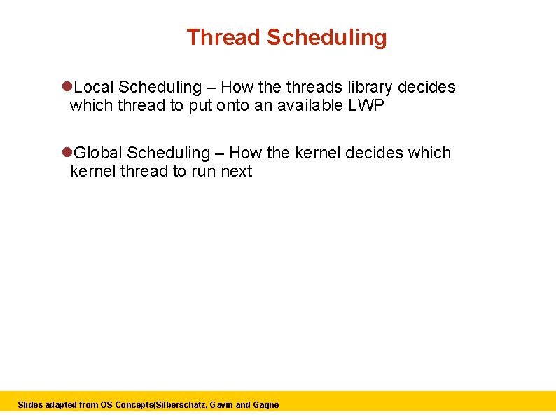 Thread Scheduling Local Scheduling – How the threads library decides which thread to put