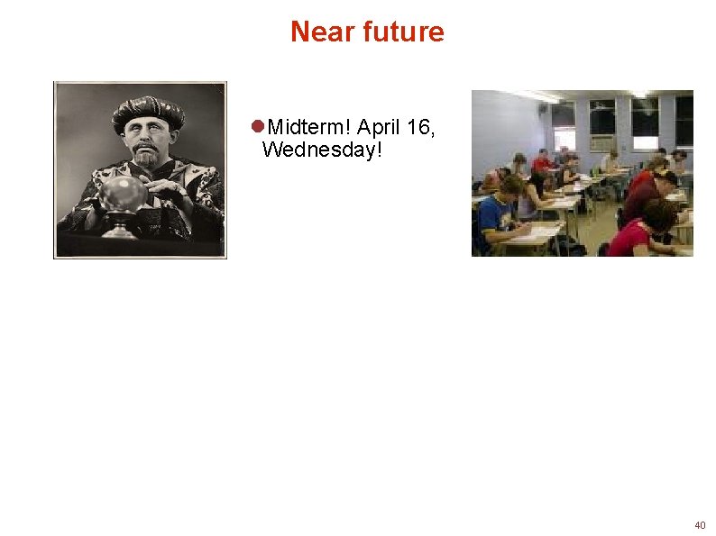 Near future Midterm! April 16, Wednesday! 40 