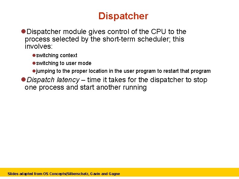 Dispatcher module gives control of the CPU to the process selected by the short-term