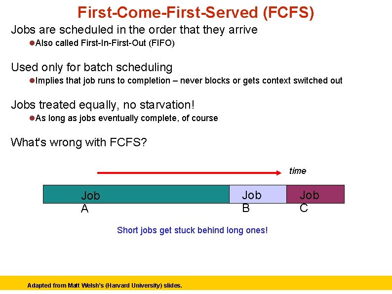 First-Come-First-Served (FCFS) Jobs are scheduled in the order that they arrive Also called First-In-First-Out
