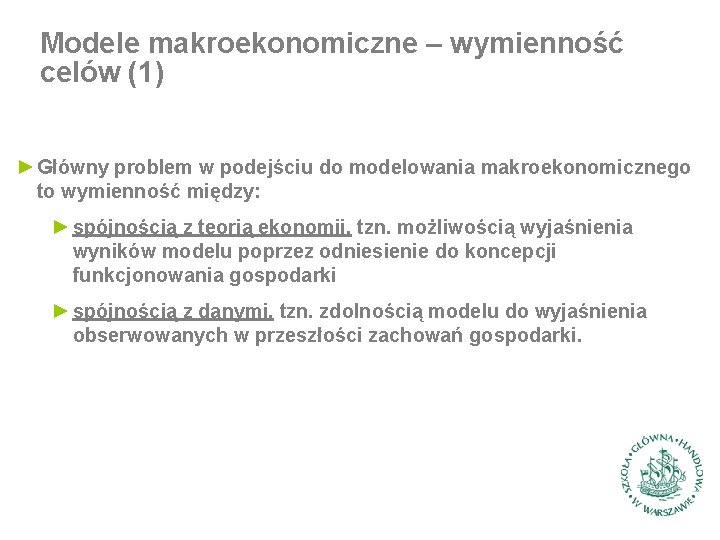 Modele makroekonomiczne – wymienność celów (1) ► Główny problem w podejściu do modelowania makroekonomicznego Modele makroekonomiczne – wymienność celów (1) ► Główny problem w podejściu do modelowania makroekonomicznego